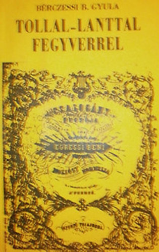 Bérczessi B. Gyula - Tollal-lanttal-fegyverrel (Egressy Béni élete és munkássága)