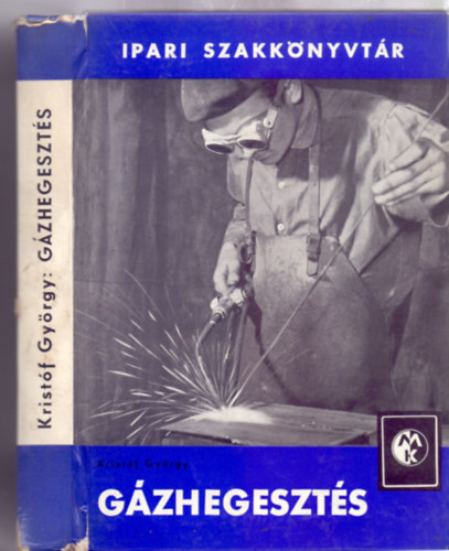 Kristóf György - Gázhegesztés (Negyedik kiadás - 233 ábrával)