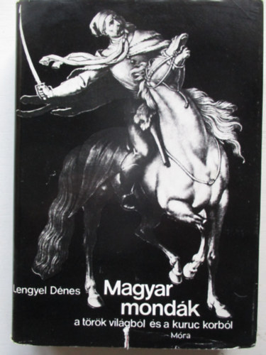 Lengyel D�nes - Magyar mond�k a t�r�k vil�gb�l �s a kuruc korb�l