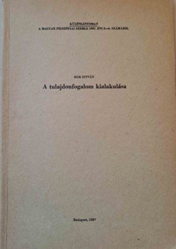 Bor Istvn - A tulajdonfogalom kialakulsa (Klnlenyomat a Magyar Filozfiai Szemle 1987. vi 5-6. szmbl)