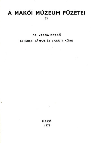 Dr. Varga Dezs� - A Mak�i M�zeum f�zetei 23. Espersit J�nos �s bar�ti k�re