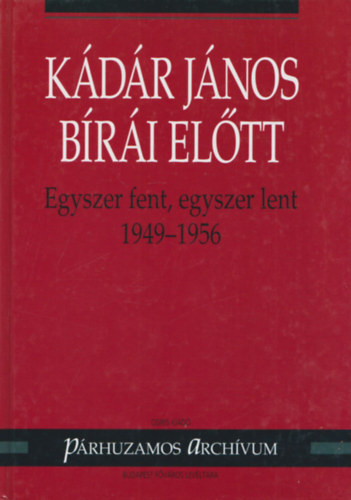 Varga Lszl (szerk.) - Kdr Jnos bri eltt - Egyszer fent, egyszer lent 1949-1956 (dediklt)