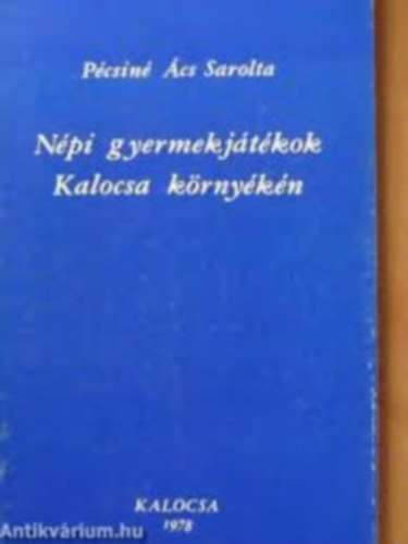 Pécsiné Ács Sarolta - Népi gyermekjátékok Kalocsa környékén