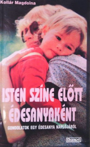Kollr Magdolna - Isten szne eltt desanyaknt