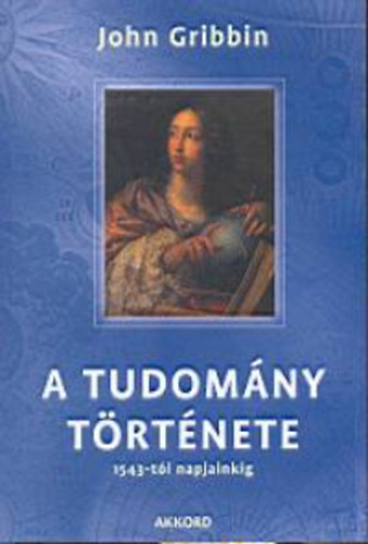 John Gribbin - A tudomány története 1543-tól napjainkig