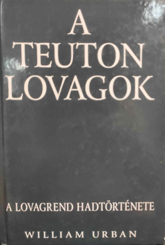 William Urban - A teuton lovagok (A lovagrend hadit�rt�nete)