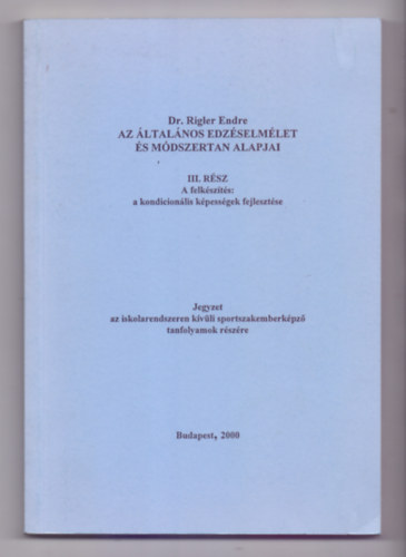 Dr. Rigler Endre - Az �ltal�nos edz�selm�let �s m�dszertan alapjai III. r�sz - A felk�sz�t�s: a kondicion�lis k�pess�gek fejleszt�se