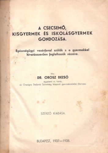 Dr. Orosz Dezső - A csecsemő, kisgyermek és iskolásgyermek gondozása