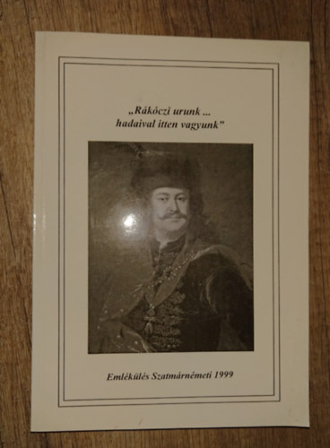Takács Péter (szerk.) - "Rákóczi urunk... hadaival itten vagyunk" - Emlékülés Szatmárnémeti 1999