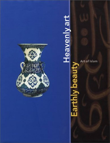 Mikhail Piotrovsky, John Vrieze - Earthly Beauty, Heavenly Art: Art of Islam - Iszlm mvszet