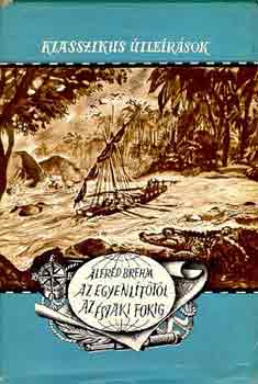 Alfred Brehm - Az Egyenlttl az szaki-fokig (Klasszikus tlersok)
