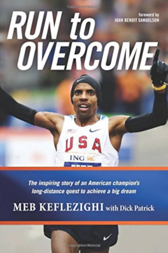 by Meb Keflezighi (Author), Joan Benoit Samuelson (Foreword), Dick Patrick - Run to Overcome: The Inspiring Story of an American Champion's Long-Distance Quest to Achieve a Big Dream (futs)