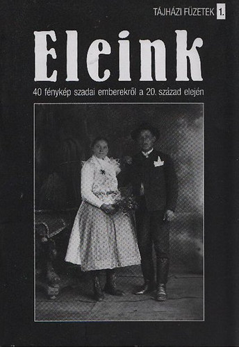 Eleink - 40 fnykp szadai embrekrl a 20. szzad elejn (Tjhzi Fzetek 1.)