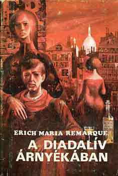 Erich Maria Remarque - A Diadalív árnyékában