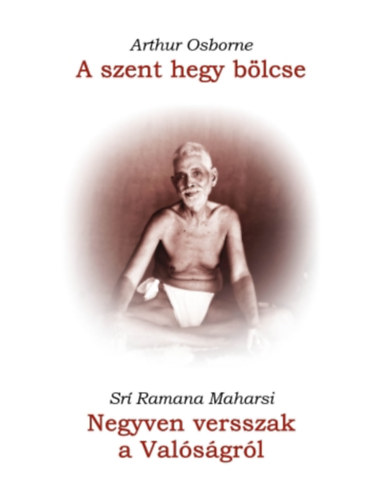 Arthur Osborne, Sr Ramana Maharsi - A szent hegy blcse / Negyven versszak a Valsgrl