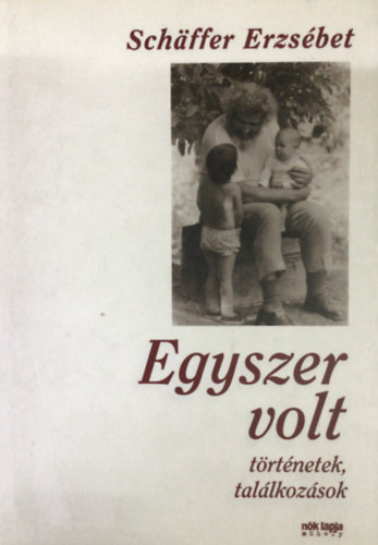 Sch�ffer Erzs�bet - Egyszer volt - T�rt�netek, tal�lkoz�sok