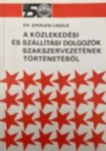 Dr. Eperjesi László - A közlekedési és szállítási dolgozók szakszervezetének történetéből