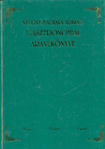 Molnr Csilla (szerk.) - Nyugat-Magyarorszg gasztronmiai aranyknyve