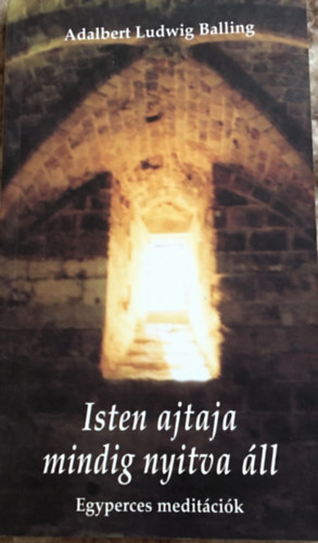 Adalbert Ludwig Balling - Isten ajtaja mindig nyitva �ll - Egyperces medit�ci�k