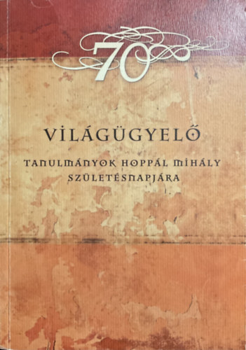 Czvek Judit, Dyekiss Virg, Szilgyi Zsolt - Vilggyel - Tanulmnyok Hoppl Mihly 70. szletsnapjra