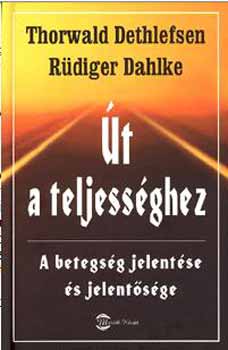 Thorwald Dethlefsen; Rdiger Dahlke - t a teljessghez - A betegsg jelentse s jelentsge