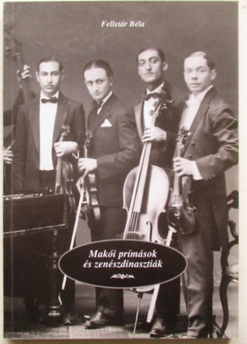 Felletár Béla - Makói prímások és zenészdinasztiák