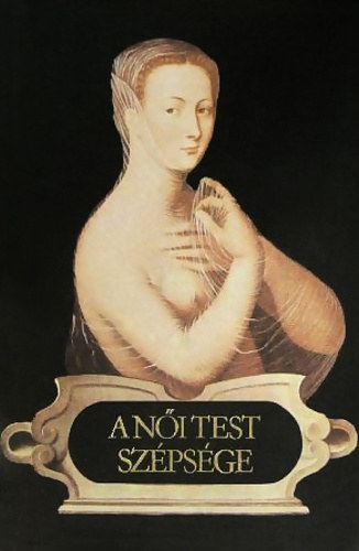 Zirkuli P�ter (szerk.) - A n�i test sz�ps�ge - XVI. sz�zadi francia k�lt�k versei