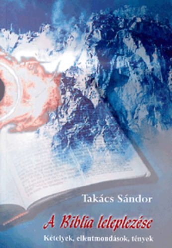 Takcs Sndor - A Biblia leleplezse - Ktelyek, ellentmondsok, tnyek