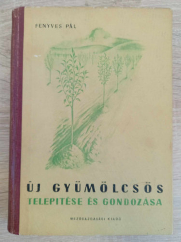 Fenyves Pl, Rayman Jnos (lektor), Terts Istvn (lektor) - j gymlcss teleptse s gondozsa - Els kiads! (A teleptst megelz helyszni vizsglatok / A telepts elksztse s vgrehajtsa / A fiatal gymlcss kezelse / Fggelk)