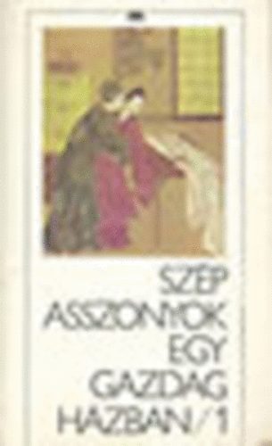 ismeretlen kínai szerző - Szép asszonyok egy gazdag házban I-II.