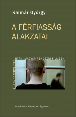 Kalm�r Gy�rgy - A f�rfiass�g alakzatai a rendszerv�lt�s ut�ni magyar rendez�i filmben