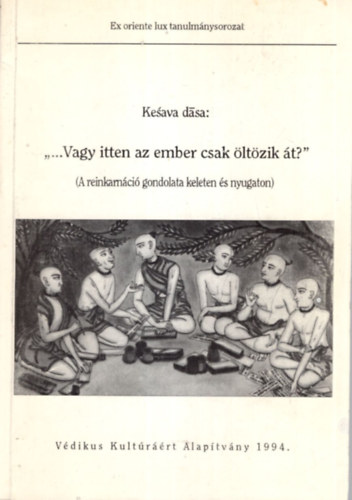 Kesava dasa - " ...Vagy itten az ember csak ltzik t? " ( A reinkarnci gondolata keleten s nyugaton )