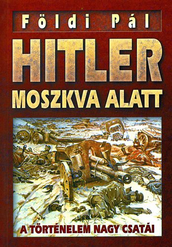 Fldi Pl - Hitler Moszkva alatt - Napleon Moszkva alatt