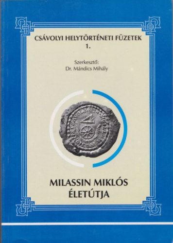 Dr. M�ndics Mih�ly (szerk.) - Milassin Mikl�s �let�tja (Cs�volyi helyt�rt�neti f�zetek 1.) (Dedik�lt)