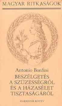 Antonio Bonfini - Besz�lget�sek a sz�zess�gr�l �s a h�zas�let tisztas�g�r�l I-II.
