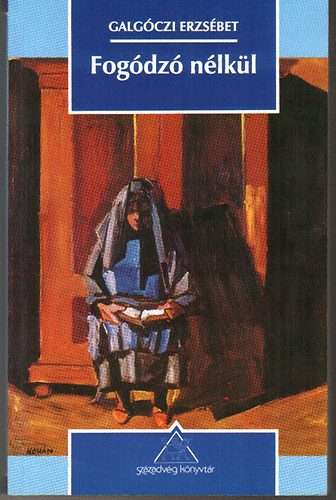 Galg�czi Erzs�bet - Fog�dz� n�lk�l (v�logatott novell�k)