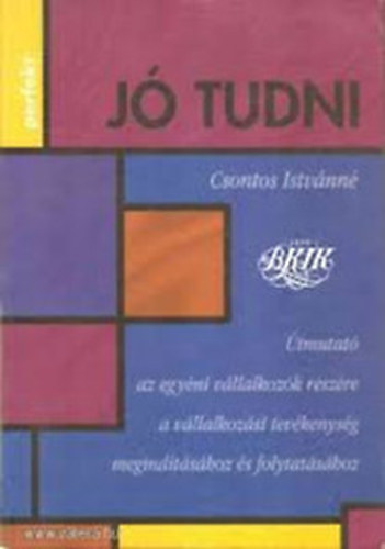 Csontos Istv�nn� - J� tudni - �tmutat� az egy�ni v�llalkoz�k r�sz�re a v�llalkoz�si tev�kenys�g megind�t�s�hoz �s folytat�s�hoz