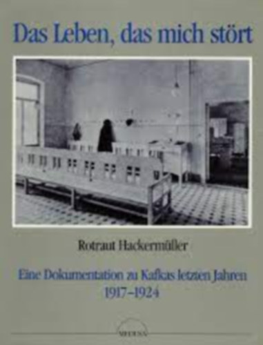 Rotraut Hackermüller - Das Leben, das mich stört: Eine Dokumentation zu Kafkas letzten Jahren