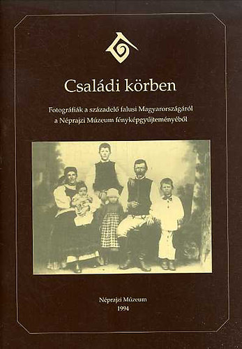 Nprajzi Mzeum - Csaldi krben (fotogrfik a szzadel falusi Magyarorszgrl)