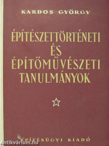 Kardos György - Építészettörténeti és építőművészeti tanulmányok 84 KÉPPEL - 1000 példányban jelent meg.