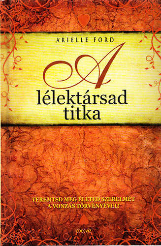 Arielle Ford - A l�lekt�rsad titka - Teremtsd meg �leted szerelm�t a vonz�s t�rv�ny�vel!