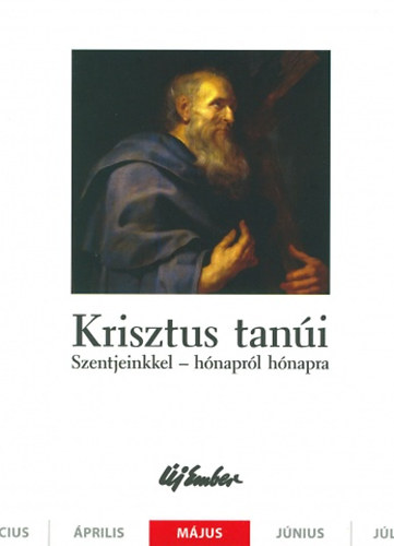 Fellegi Bla, Kiss Pter, Szalontai Anik - Krisztus tani. Szentjeinkkel - hnaprl hnapra (mjus)