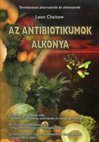 SZERZ Leon Chaitow SZERKESZT Molnr Mria FORDT Mrton gnes - Az antibiotikumok alkonya TERMSZETES ALTERNATVK S ELLENSZEREK  Az immunrendszer megerstse: letmddal, mregtelentssel, illetve a test s a llek sszhangjval