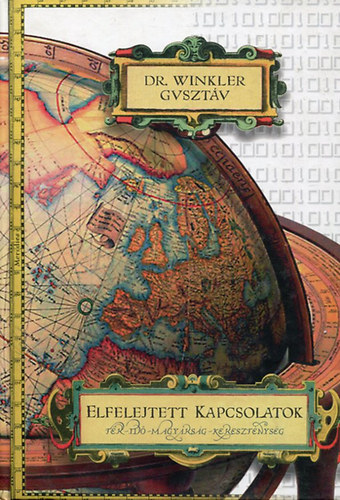 Winkler Guszt�v dr. - Elfelejtett kapcsolatok. T�r - Id� - Magyars�g - Kereszt�nys�g