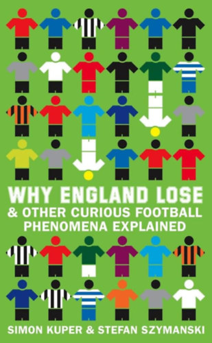 Simon Kuper, Stefan Szymanski - Why England Lose: & Other Curious Football Phenomena Explained