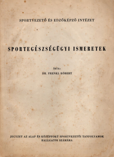 Dr. Frenkl Rbert - Sportegszsggyi ismeretek -Sportvezet s Edzkpz Intzet- Jegyzet az alap s kzpfok sportvezeti tanfolyamok hallgati szmra
