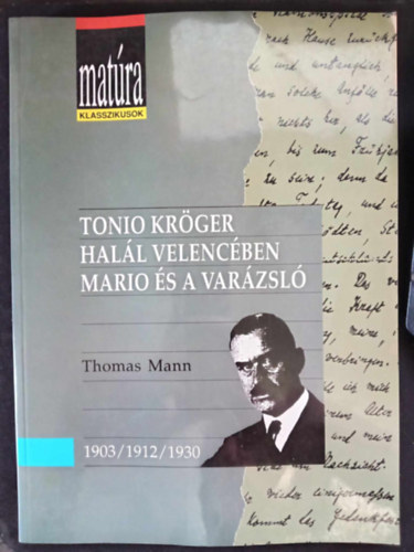 Thomas Mann - Matúra klasszikusok: Tonio Kröger / Halál Velencében / Mario és a varázsló (teljes, gondozott szöveg, tárgyi és szómagyarázattal, értelmező kérdésekkel és szemelvényekkel - Kidolgozott érettségi tétel puskával...)