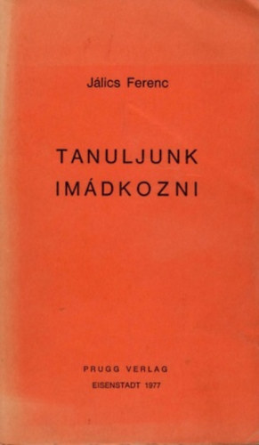 J�lics Ferenc - Tanuljunk im�dkozni