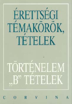 Kulcsr Edit (szerk.) - rettsgi tmakrk, ttelek - Trtnelem "B" ttelek