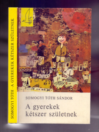 Somogyi Tth Sndor, Szerk.: T. Aszdi va, Graf.: Bornemissza Lszl - A gyerekek ktszer szletnek (Bornemissza Lszl rajzaival)